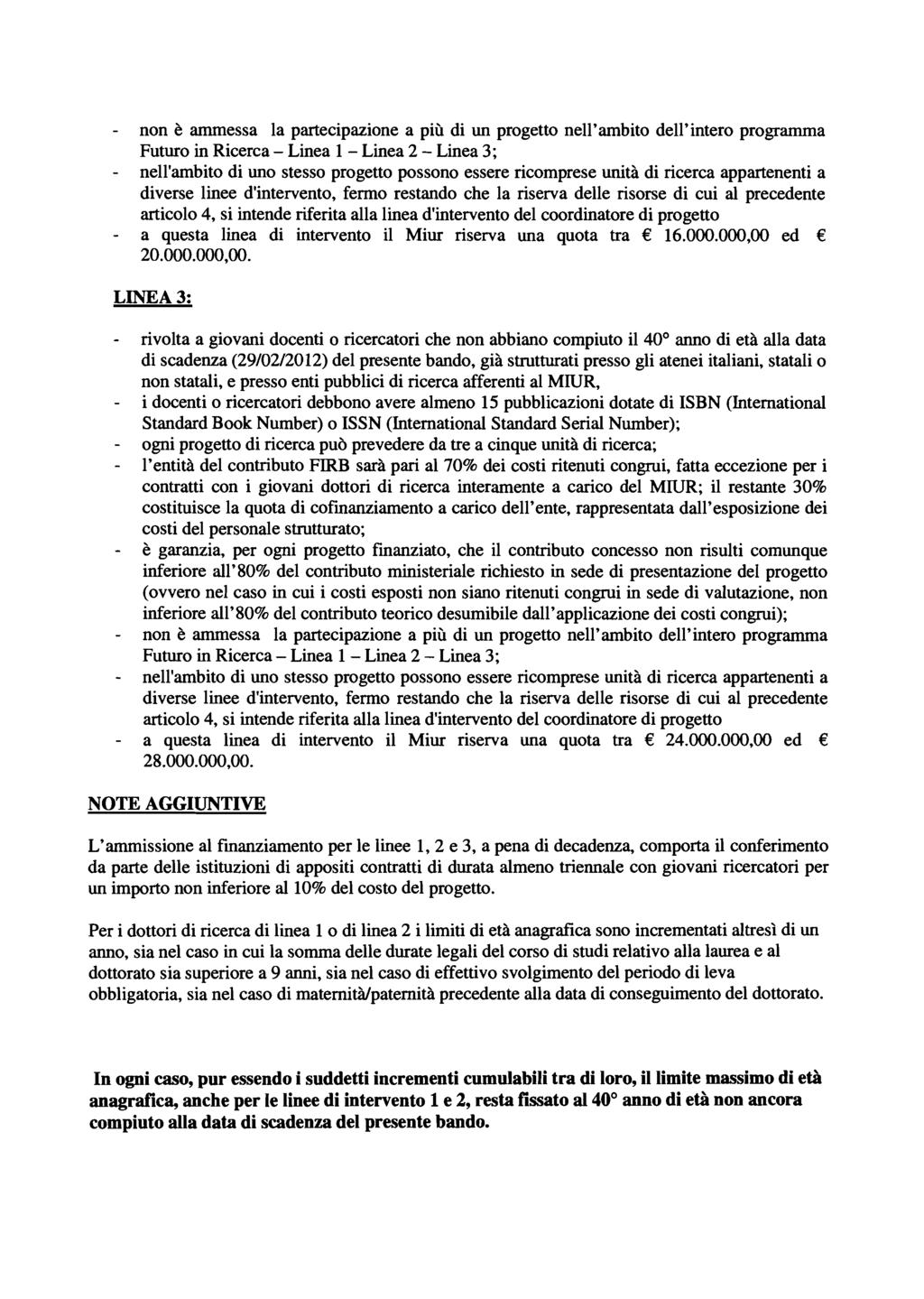 non è ammessa la partecipazione a più di un progetto nell'ambito dell'intero programma Futuro in Ricerca - Linea 1 - Linea 2 - Linea 3; nell'ambito di uno stesso progetto possono essere ricomprese