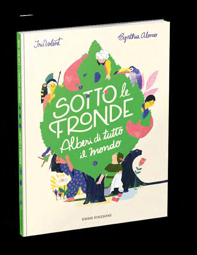 NOVITÀ 2 EMME EDIZIONI 3 SOTTO LE FRONDE - ALBERI DI TUTTO IL MONDO IRIS VOLANT CYNTHIA ALONSO UN LIBRO PER TUTTI Dalle radici che affondano in profondità nel terreno alla cima dei rami che