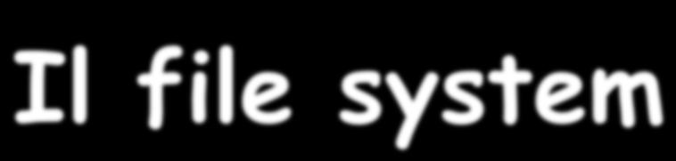 Il file system E quella componente del SO che fornisce i meccanismi di accesso e memorizzazione delle informazioni (programmi e