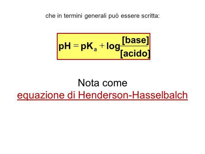 Equazione di Henderson-Hasselbalch Il ph di una soluzione di un acido debole è quantitativamente correlato al suo pka ed è il rapporto tra le concentrazioni tra le due specie donatore ed accettore di