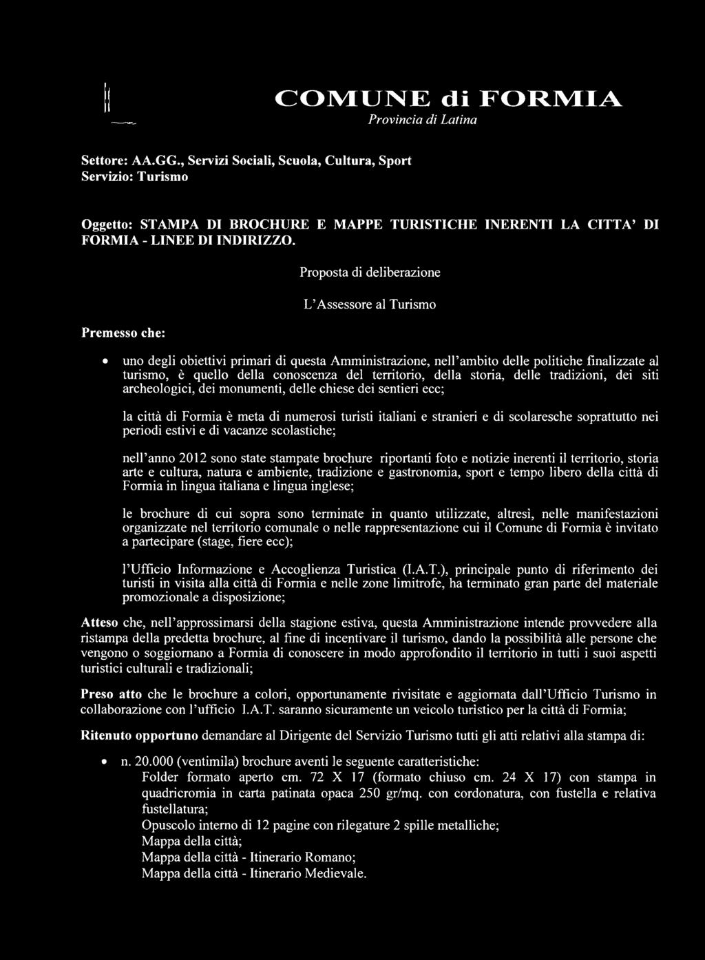 Premesso che: Proposta di deliberazione L Assessore al Turismo uno degli obiettivi primari di questa Amministrazione, nell ambito delle politiche finalizzate al turismo, è quello della conoscenza del