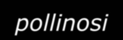 LA POLLINOSI definizione il termine pollinosi definisce le manifestazioni cliniche (nasali, oculari e bronchiali) che si