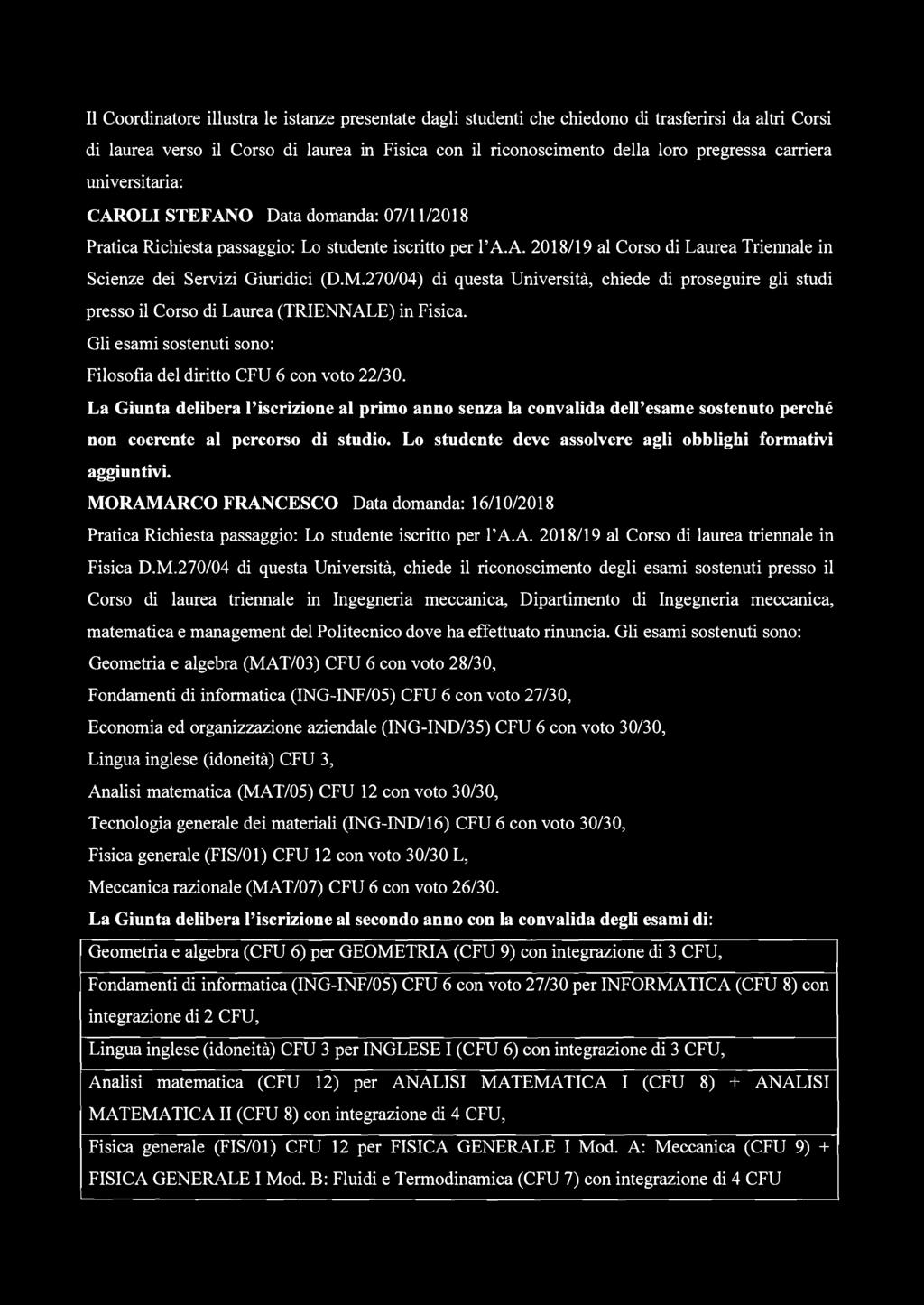 270/04) di questa Università, chiede di proseguire gli studi presso il Corso di Laurea (TRIENNALE) in Fisica. Gli esami sostenuti sono: Filosofia del diritto CFU 6 con voto 22/30.