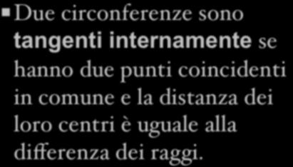 Circonferenze tangenti internamente Due circonferenze sono tangenti internamente se hanno due