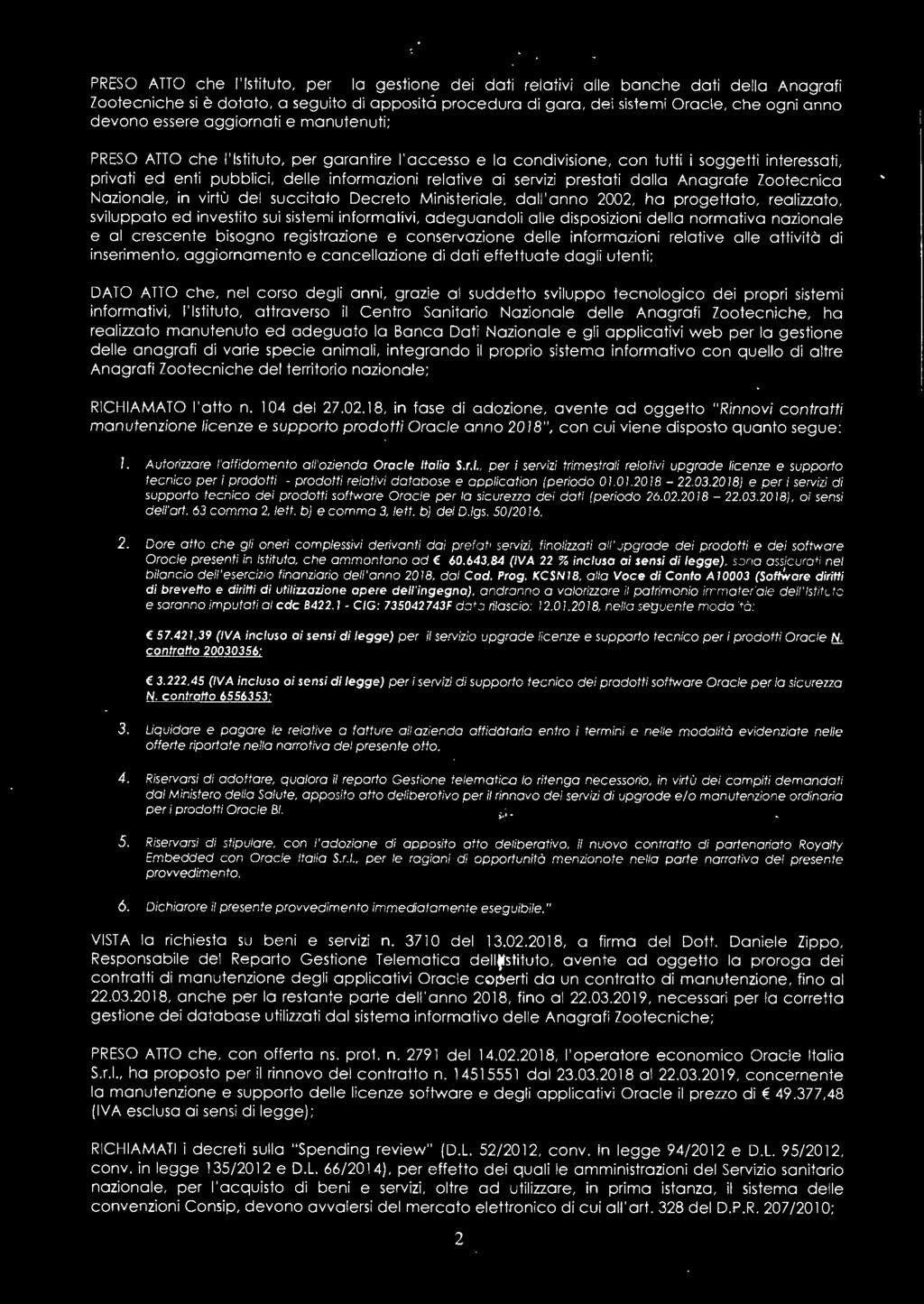 di inserimento, aggiornamento e cancellazione di dati effettuate dagli utenti; DATO ATTO che, nel corso degli anni, grazie al suddetto sviluppo tecnologico dei propri sistemi informativi, l'istituto,