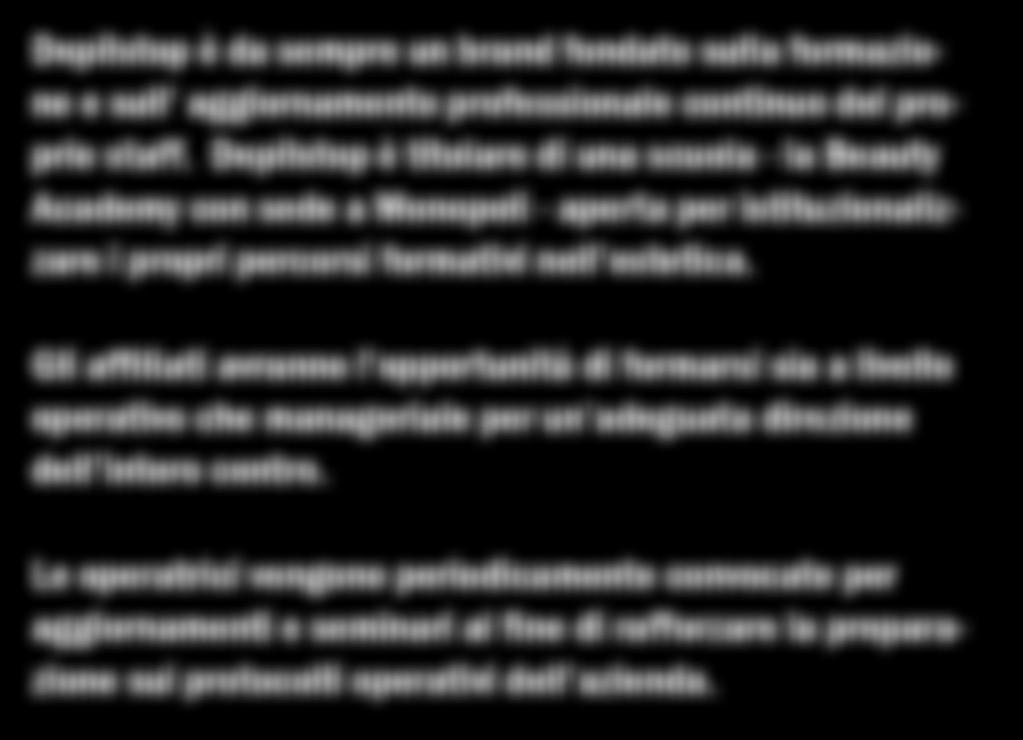 Depilstop Franchising FORMAZIONE CONTINUA Depilstop è da sempre un brand fondato sulla formazione e sull aggiornamento professionale continuo del proprio staff.