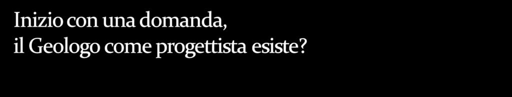 Nei corsi di aggiornamento ogni tanto emerge questa figura del Geologo progettista. Progettista di cosa? Il Geologo è formato per fare della progettazione?