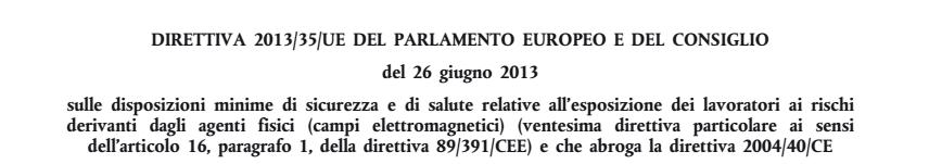 Direttiva 2013/35/UE Il 26 giugno 2013 è stata approvata la nuova DIRETTIVA 2013/35/UE DEL PARLAMENTO EUROPEO E DEL CONSIGLIO sulle disposizioni minime di sicurezza e di salute relative all