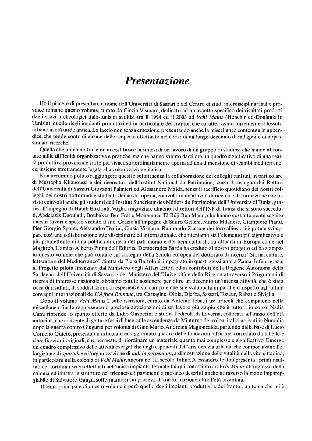 Presentazione Ho il piacere di presentare a nome dell'università di Sassari e del Centro di studi interdisciplinari sulle province romane questo volume, curato da Cinzia Vismara, dedicato ad un
