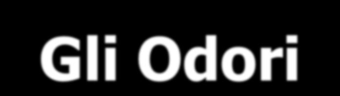 Gli Odori Sostanze con particolari caratteristiche: Volatili Alta tensione di