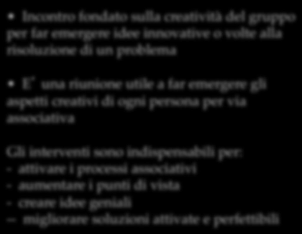 Teambuilding Tipologie di incontri Brainstorming Incontro fondato sulla creatività del gruppo per far emergere idee innovative o volte alla risoluzione di un problema E una riunione utile a far