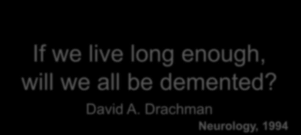 Epidemiologia If we live long enough, will we all be demented?