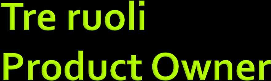 Responsibilities Product features identification Return of Investment Feature list priority (continuous) A single person The customer or the voice of the customer