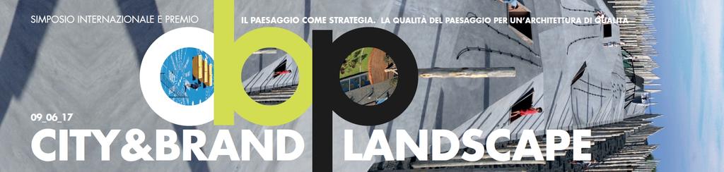SIMPOSIO INTERNAZIONALE CITY & BRAND LANDSCAPE Il Paesaggio come strategia 9 giugno 2017 - Triennale di Milano Un evento che raccoglie 40 relatori tra i migliori studi italiani e europei attivi oggi