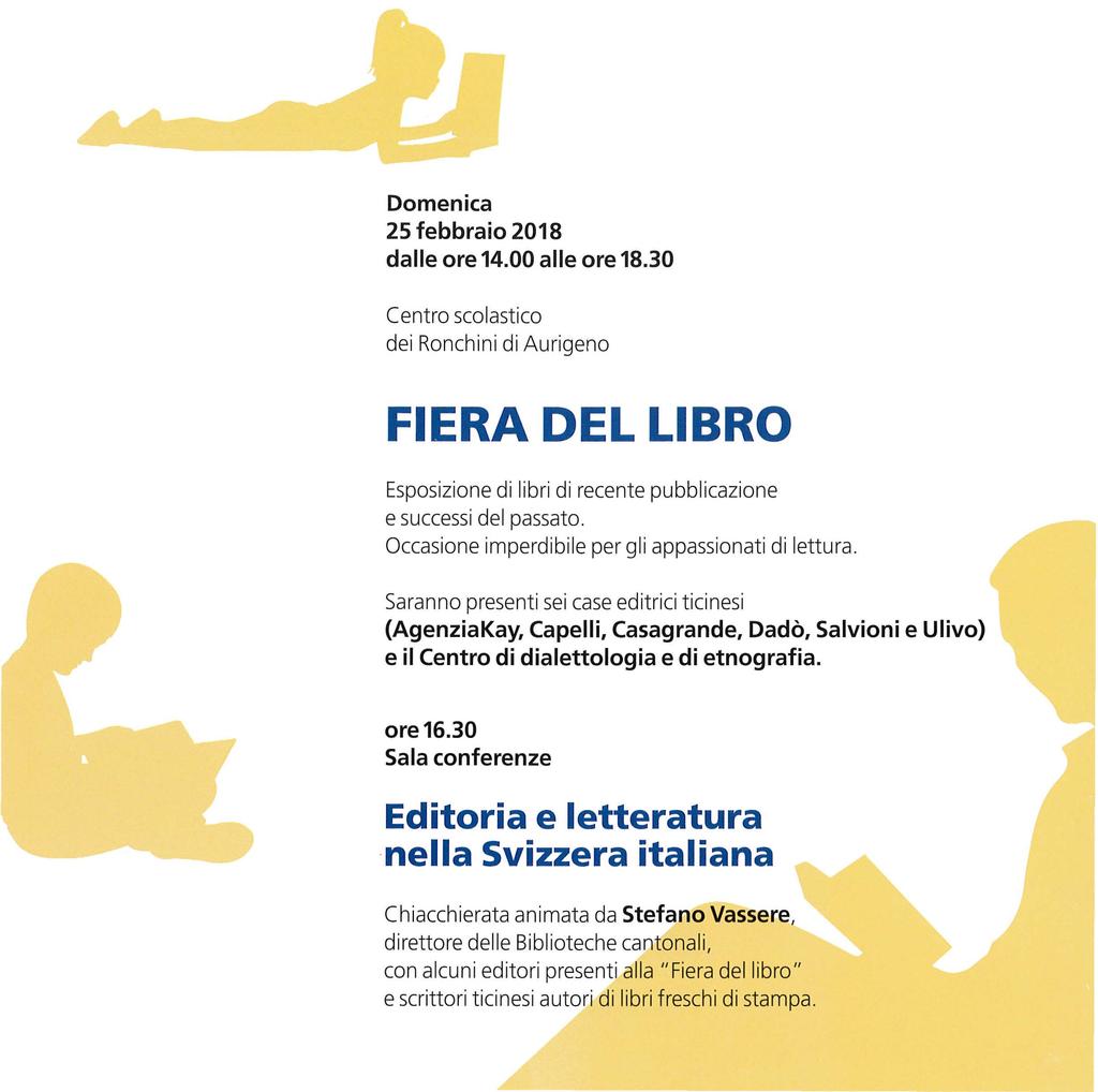 Domenica 25 febbraio 2018 dalle ore 14.00 alle ore 18.30 Centro scolastico dei Ronchini di Aurigeno FIERA DEL LIBRO Esposizione di libri di recente pubblicazione e successi del passato.