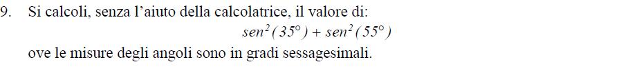 Quesito. 9 Sappiamo che il si(55 ) = cos(35 ). Quidi il valore richiesto è: si (35 ) + cos (35 ) = 1. Quesito. 10 Il testo è errato. La fuzioe o è defiita i = 1.