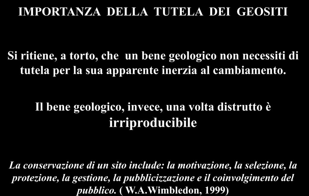 IMPORTANZA DELLA TUTELA DEI GEOSITI Si ritiene, a torto, che un bene geologico non necessiti di tutela per la sua apparente inerzia al cambiamento.