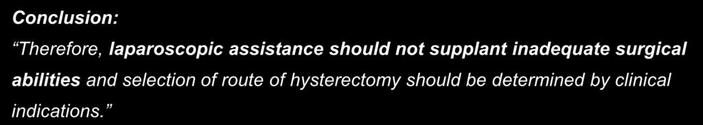 Vaginal hysterectomy for enlarged uteri, with or without laparoscopic assistance: randomized study Conclusion: Therefore, laparoscopic assistance should not