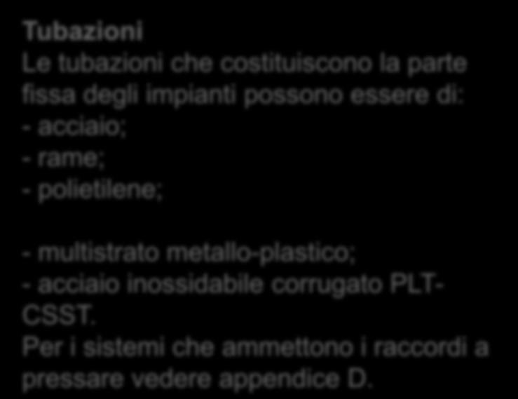 Nuova 7129-1:2015 Tubazioni Le tubazioni che costituiscono la parte fissa degli impianti possono essere di: -