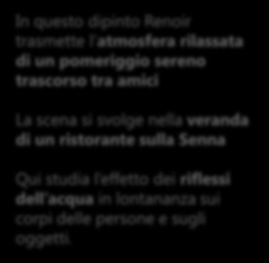 Caratteri fondamentali Scene di spensieratezza In questo dipinto Renoir trasmette l atmosfera rilassata di un pomeriggio sereno trascorso tra amici La scena si svolge nella veranda di un ristorante