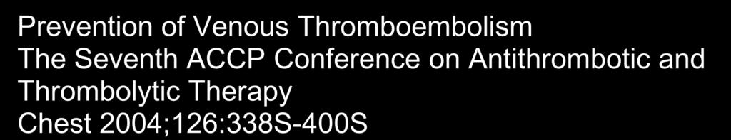 Prevention of Venous Thromboembolism The Seventh ACCP Conference on Antithrombotic and Thrombolytic Therapy Chest 2004;126:338S-400S Risk factors for VTE Surgery Trauma (major or lower extremity)