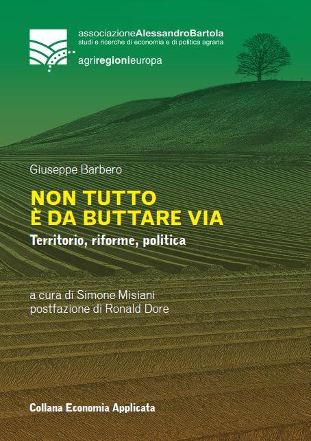 NON TUTTO È DA BUTTARE VIA. TERRITORIO, RIFORME, POLITICA Una nuova iniziativa editoriale di Agriregionieuropa Non tutto è da buttare via.