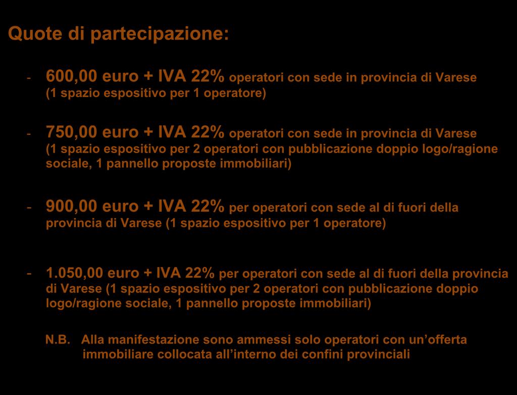 COSTI DI PARTECIPAZIONE Quote di partecipazione: - 600,00 euro + IVA 22% operatori con sede in provincia di Varese (1 spazio espositivo per 1 operatore) - 750,00 euro + IVA 22%