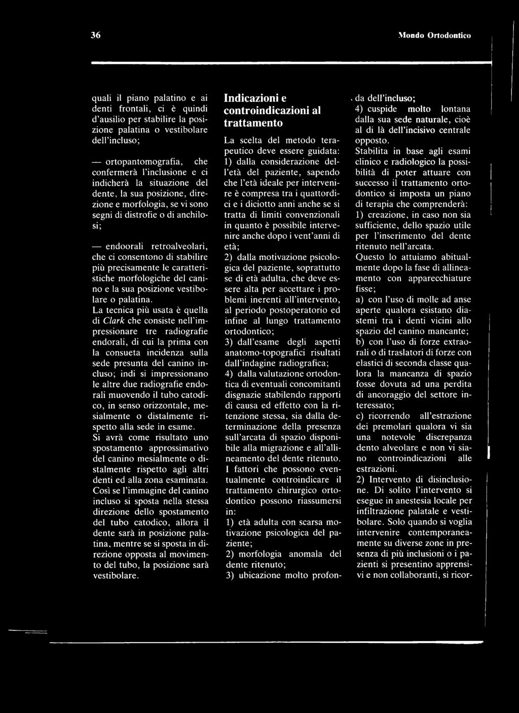 precisamente le caratteristiche morfologiche del canino e la sua posizione vestibolare o palatina.