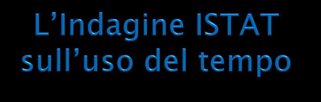 E considerata un indagine strategica per la conoscenza dell organizzazione dei tempi di vita della popolazione in un ottica di genere, poiché consente lo studio della divisione dei ruoli nella