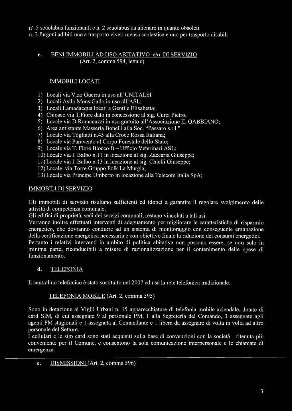 Gallo in uso all ASL; 3) Locali Lamadacqua locati a Gentile Elisabetta; 4) Chiosco via T.Fiore dato in concessione al sig. Curci Pietro; 5) Locale via D.