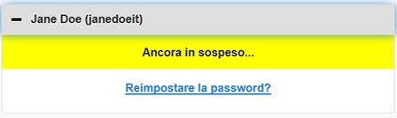 Se la persona di supporto non è registrata e la password non è scaduta, viene visualizzato il messaggio "Ancora in sospeso "; inoltre, sarà anche visibile il link "Reimpostare la password?". Se si fa clic sul link "Reimpostare la password?