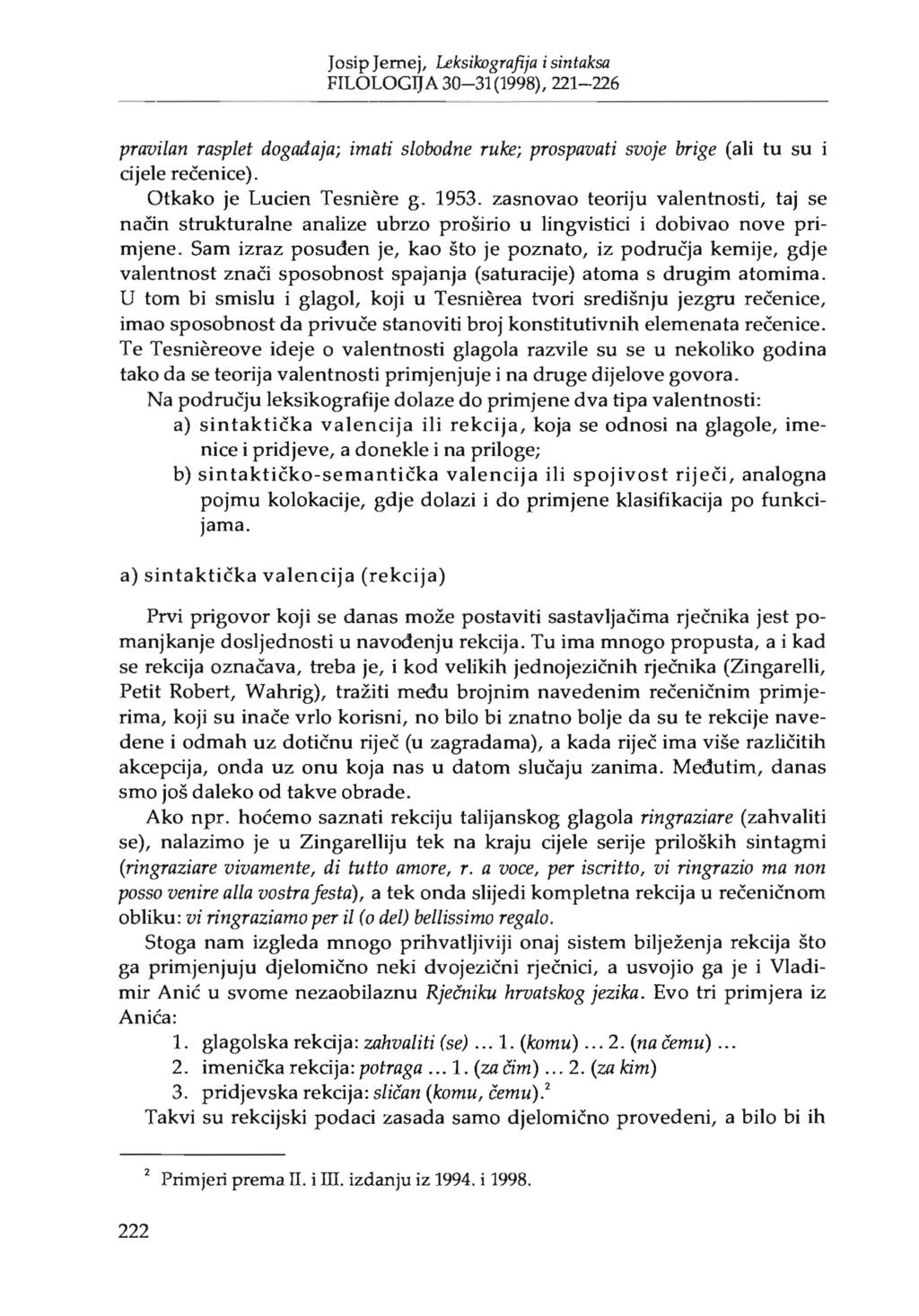 Josip Jemej, Leksikngrafija i sintaksa FILOLOGIJA 30-31 (1998), 221-226 pravilan rasplet dogadaja; imati slobodne ruke; prospavati svoje brige (ali tu su i cijele recenice).