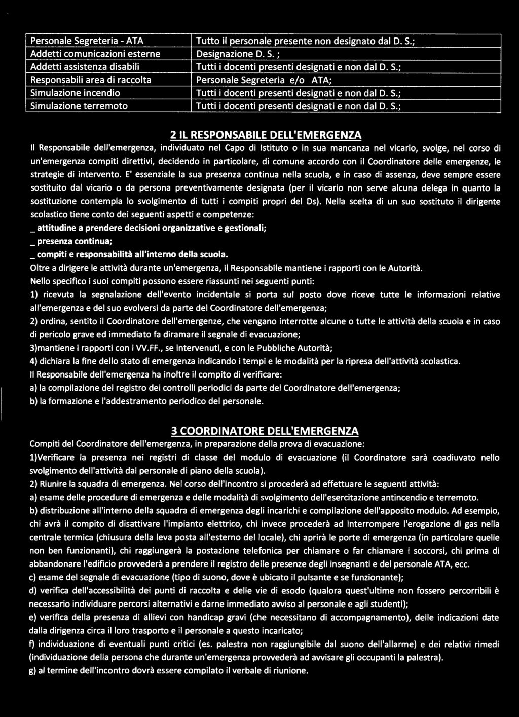 S.; 2 IL RESPONSABILE DELL'EMERGENZA Il Responsabile dell'emergenza, individuato nel Capo di Istituto o in sua mancanza nel vicario, svolge, nel corso di un'emergenza compiti direttivi, decidendo in