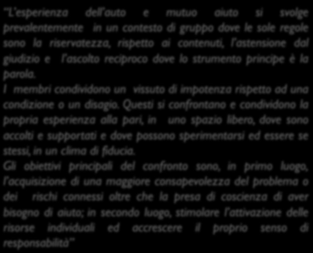 L esperienza dell auto e mutuo aiuto si svolge prevalentemente in un contesto di gruppo dove le sole regole sono la riservatezza, rispetto ai contenuti, l astensione dal giudizio e l ascolto