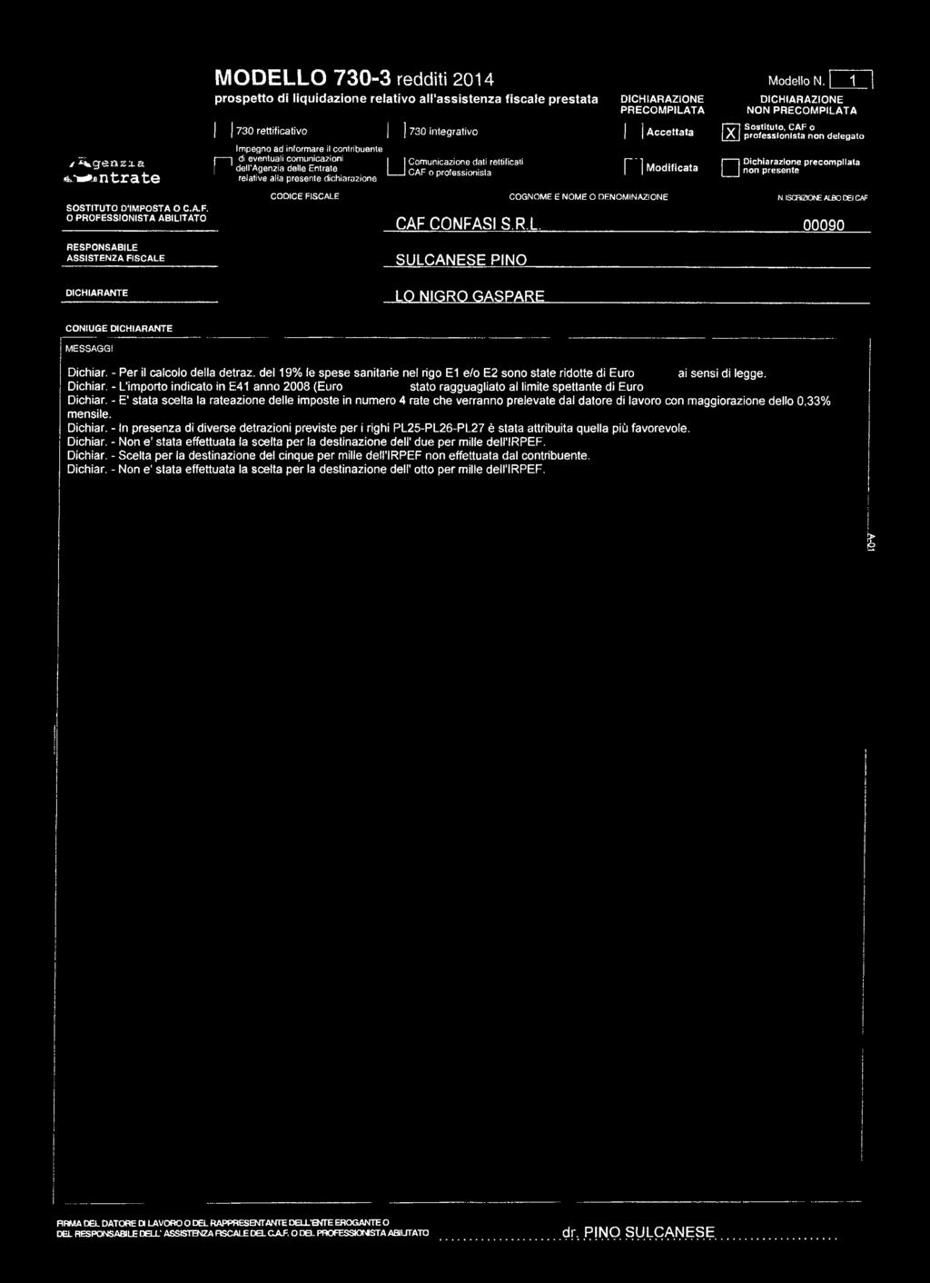 cntribuente ----- di eventuali cmunicazini dell Agenzia delle Entrate relative alla presente dichiarazine CODCE FSCALE Cmunicazine dati rettificati CAF prfessinista CAF CONFAS S.R.L. P ' j Mdificata COGNOME E NOME O DENOMNAZONE Mdell N.