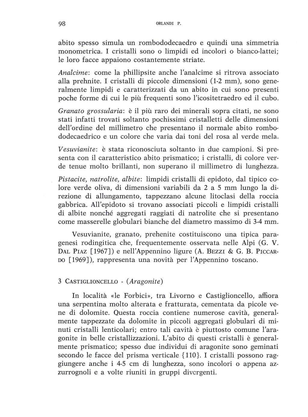 98 ORLAND! P. abito spesso simula un rombododecaedro e quindi una simmetria monometrica. I cristalli sono o limpidi ed incolori o bianco-lattei; le loro facce appaiono costantemente striate.