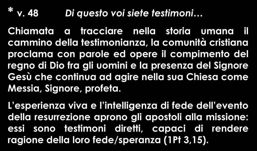 * v. 48 Di questo voi siete testimoni Chiamata a tracciare nella storia umana il cammino della testimonianza, la comunità cristiana proclama con parole ed opere il compimento del regno di Dio fra gli