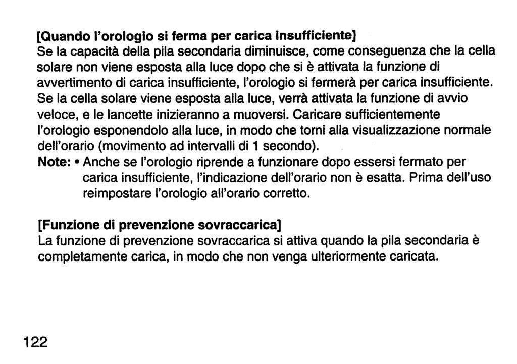 [Quando l'orologio si ferma per carica insufficiente] Se la capacità della pila secondaria diminuisce, come conseguenza che la cella solare non viene esposta alla luce dopo che si è attivata la