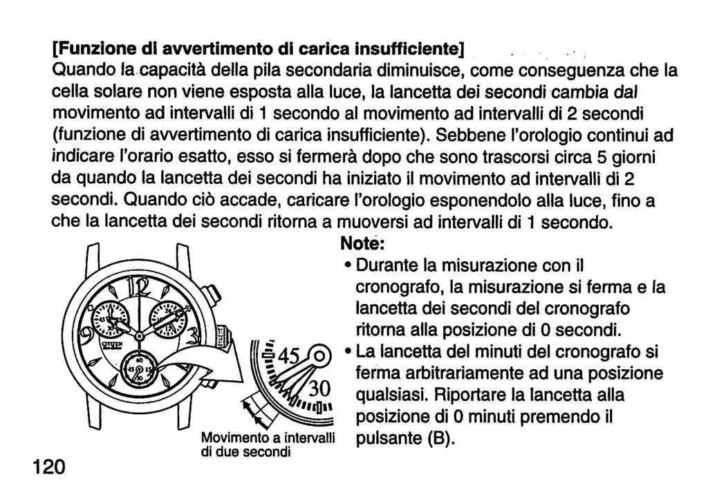 [Funzione di avvertimento di carica insufficiente] Quando la capacità della pila secondaria diminuisce, come conseguenza che la cella solare non viene esposta alla luce, la lancetta dei secondi