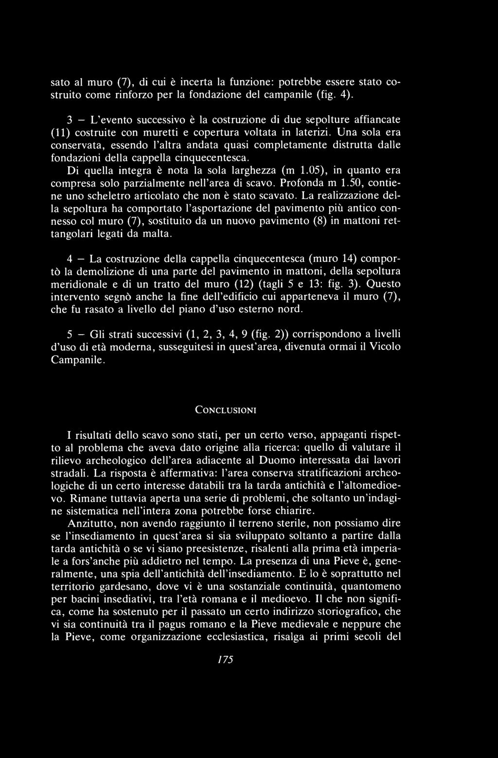 Una sola era conservata, essendo l'altra andata quasi completamente distrutta dalle fondazioni della cappella cinquecentesca. Di quella integra è nota la sola larghezza (m 1.