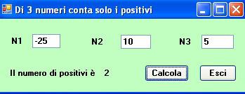 1. inizio 2. dammi i valori N1, N2, N3 3. Se N1 > 0 allora CONTPOS+=1 4. Se N2 > 0 allora CONTPOS+=1 5. Se N3 > 0 allora CONTPOS+=1 6. stampa CONTPOS 7. fine 4) Creazione del form Visualbasic.