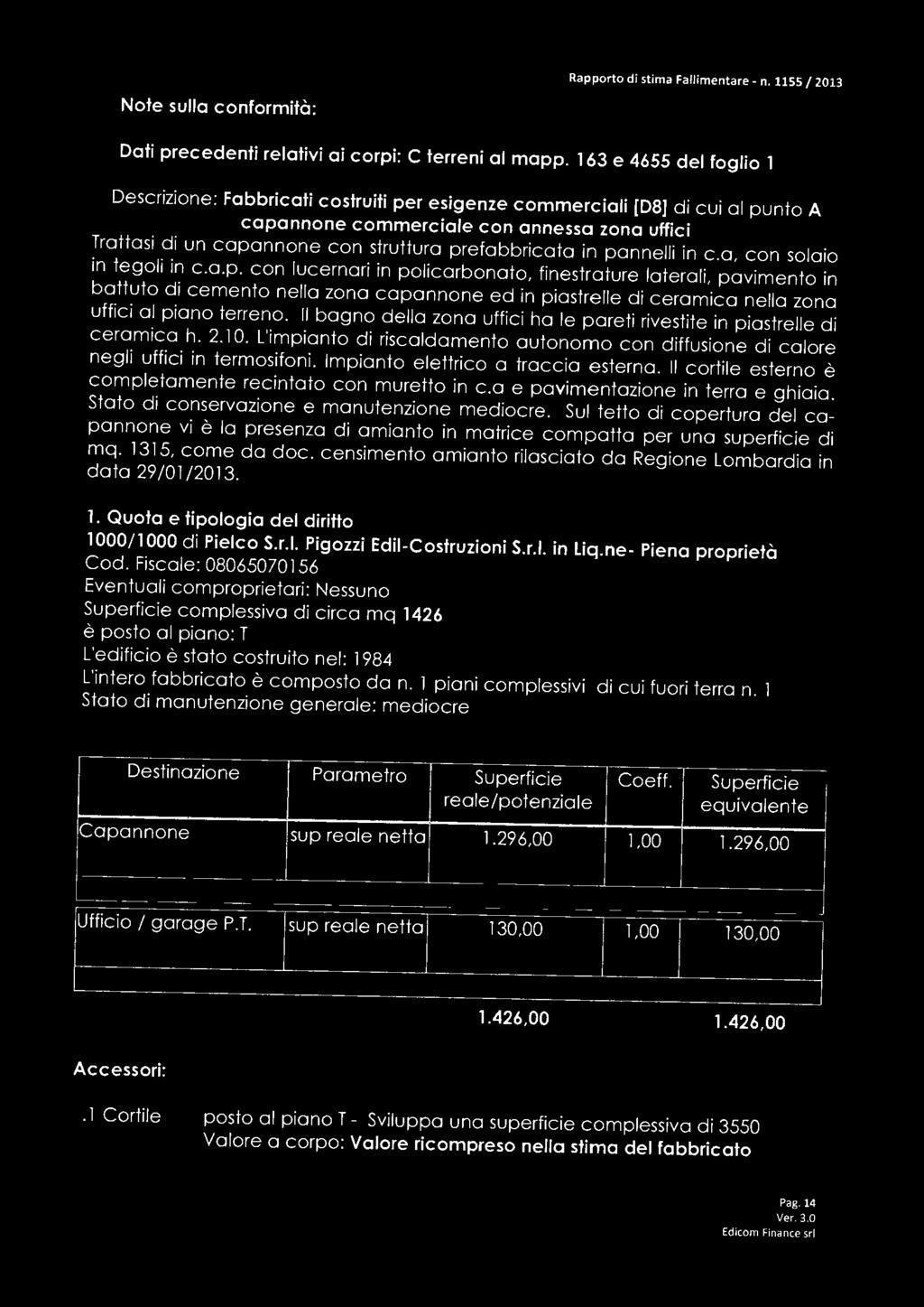 prefabbricata in pannelli in e.a, con solaio in tegoli in c.a.p. con lucernari in policarbonato, finestrature laterali, pavimento in battuto di cemento nella zona capannone ed in piastrelle di ceramica nella zona uffici al piano terreno.