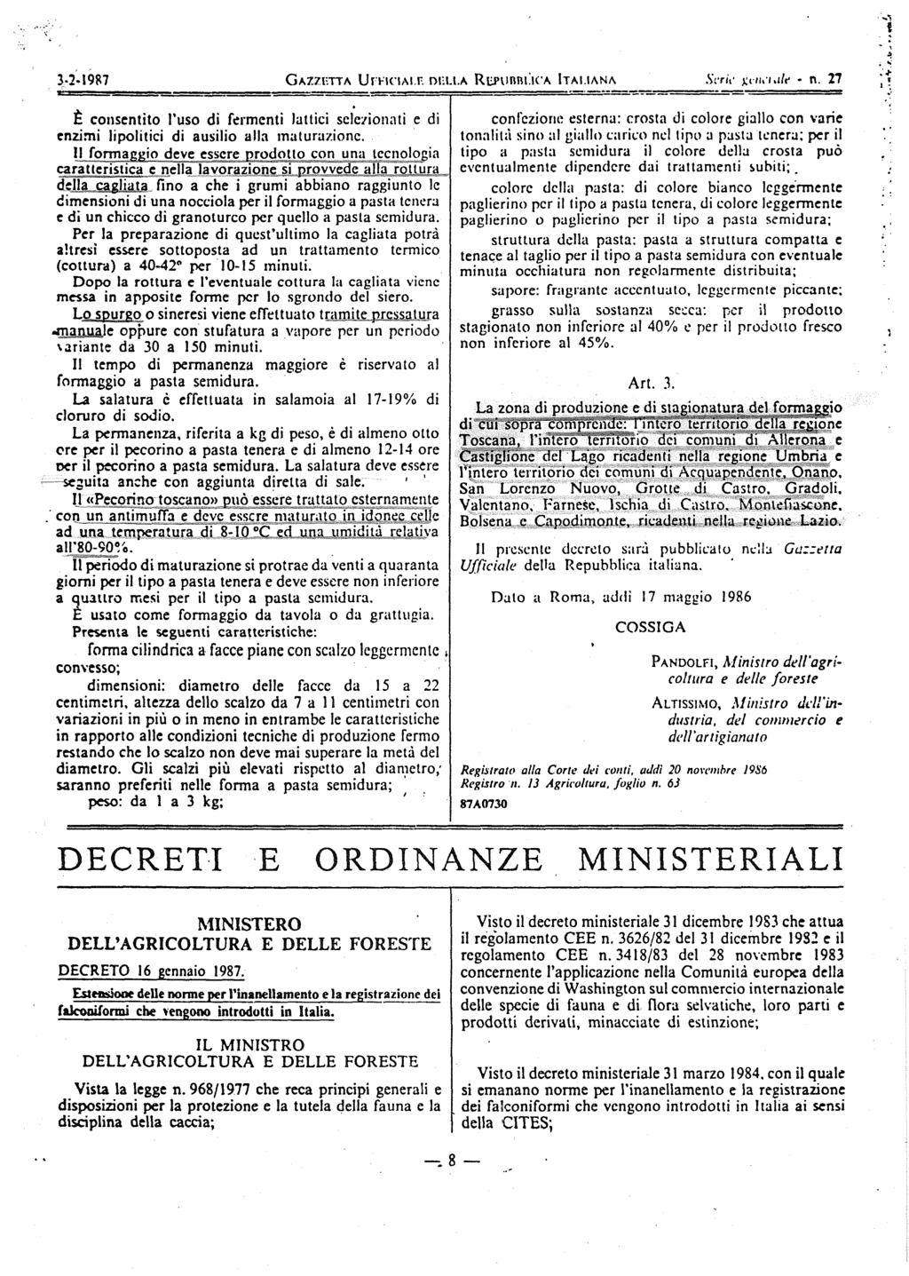 3-2-1987 GAZZHTTA UrnCIAin DI:LI.A RLPUBBLICA ITALIANA Scrie xiŕíi'bi/ť n. 27 È consentito l'uso di fermenti lattici sclc/ionati e di enzimi lipolitici di ausilio alla maiuruzionc.