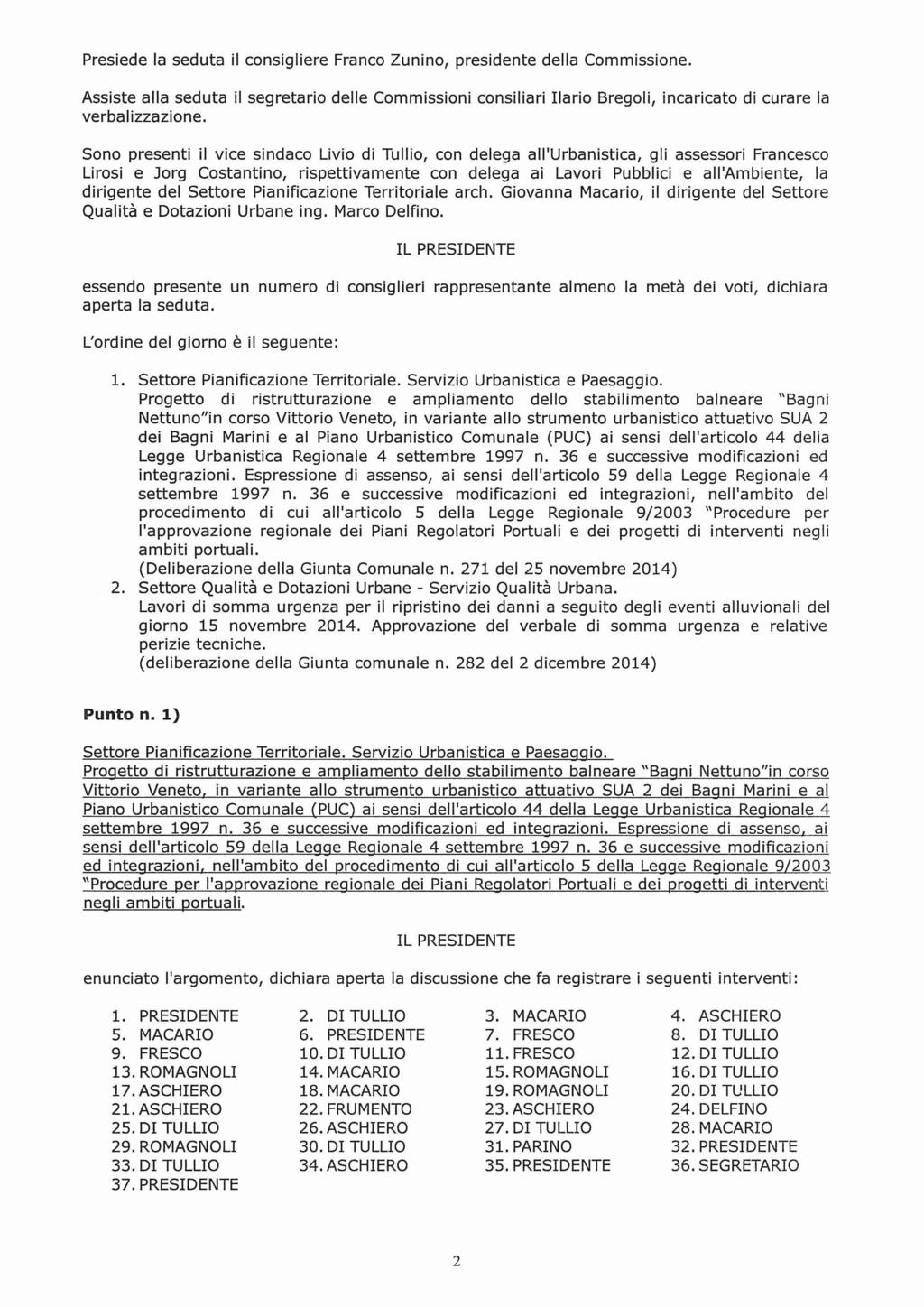 Presede la seduta l consglere Franco Zunno, presdente della Commssone. Assste alla seduta l segretaro delle Commsson conslar laro Bregol, ncarcato d curare la verbalzzazone.