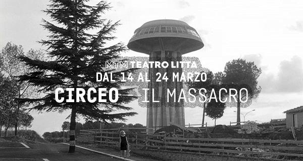 Dal 14 al 24 marzo 2019 MTM Teatro Litta CIRCEO, IL MASSACRO regia Filippo Renda produzione Teatro delle donne/alchemico Tre Il 29 settembre 1975 Angelo Izzo, a soli vent anni, aiutato dagli amici