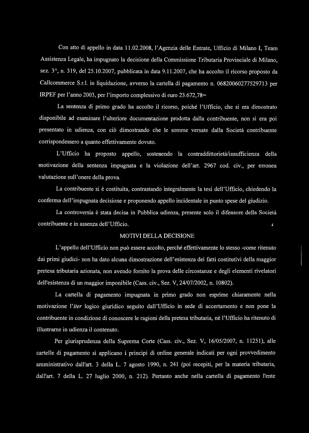 Con atto di appello in data 11.02.2008, l'agenzia delle Entrate, Ufficio di Milano I, Team Assistenza Legale, ha impugnato la decisione della Commissione Tributaria Provinciale di Milano, sez. 3 A, n.