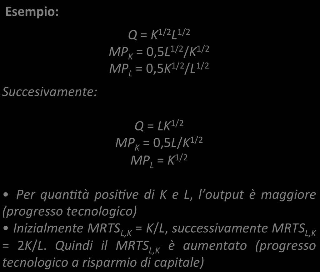 Progresso tecnologico Esempio: Succesivamente: Q = K 1/2 L 1/2 MP K = 0,5L 1/2 /K 1/2 MP L = 0,5K 1/2 /L 1/2 Q = LK 1/2 MP K = 0,5L/K 1/2 MP L = K 1/2 Per quanbtà posibve di K e L, l