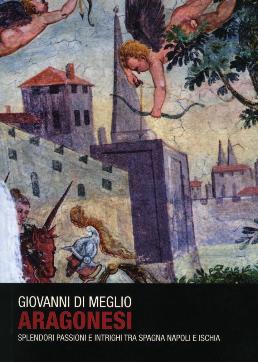 Aragonesi Splendori Passioni e Intrighi tra Spagna Napoli e Ischia (1442-1501) di Giovanni Di Meglio Valentino editore, collana Il Tirso, prefazione di Ernesta Mazzella.