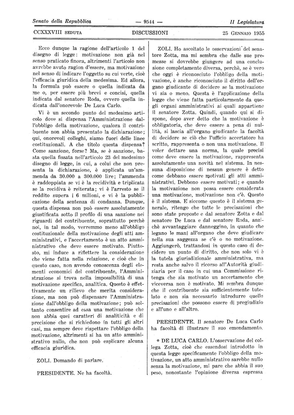 Senato della Repubblica 9544 II Legislatura Ecco dunque la ragione dell'articolo 1 del disegno di legge: motivazione non già nel senso praticato finora, altrimenti l'articolo non avrebbe avuto ragion