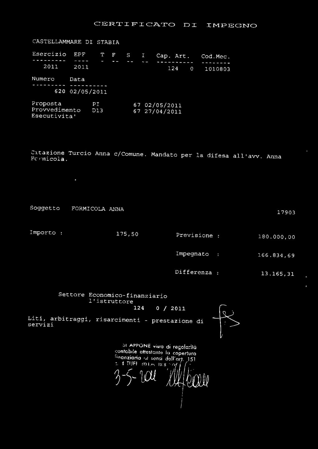 Mandato per l a difesa all'avv. Anna Fcrmicola. Soggetto FORMICOLA ANNA 17903 Importo 175,50 Previsione 180.000,00 Impegnato 166.834,69 Differenza 13.